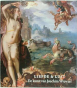 Liefde en lust. de kunst van Joachim Wtewael (1566-1638) - James Clifton, Arthur K. Wheelock Jr., Liesbeth M. Helmus