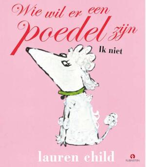 Wie wil er een poedel zijn Ik niet - L. Child Wie wil er een poedel zijn Ik niet - L. Child