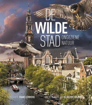 De wilde stad / Urban Nature Amsterdam - Remco Daalder, Geert Timmermans, Frans Lemmens De wilde stad / Urban Nature Amsterdam - Remco Daalder, Geert Timmermans, Frans Lemmens