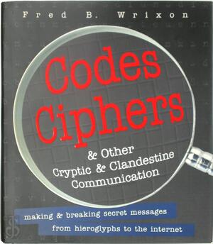 Codes, Ciphers & Other Cryptic & Clandestine Communication - Fred B. Wrixon