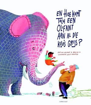 En hoe komt toch een olifant aan al die kilo's grijs? - Erik van Os, Elle van Lieshout En hoe komt toch een olifant aan al die kilo's grijs? - Erik van Os, Elle van Lieshout
