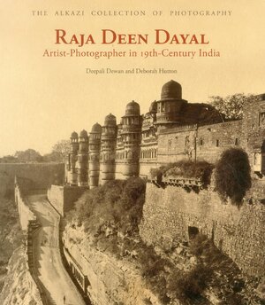 Raja Deen Dayal - Artist Photographer in 19th century India - Deepali Dewan, Deborah Hutton Raja Deen Dayal - Artist Photographer in 19th century India - Deepali Dewan, Deborah Hutton