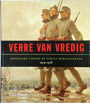 Verre van vredig: Nederland tijdens de Eerste wereldoorlog 1914-1918 - Alfred Staarman
