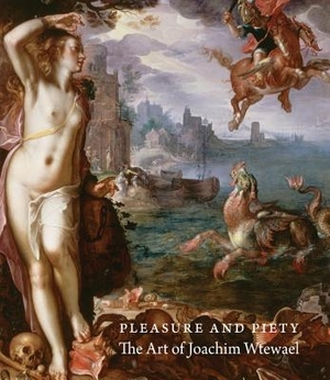 Pleasure and Piety: The Art of Joachim Wtewael - James Clifton, Liesbeth M. Helmus, Arthur K. Wheelock Pleasure and Piety: The Art of Joachim Wtewael - James Clifton, Liesbeth M. Helmus, Arthur K. Wheelock
