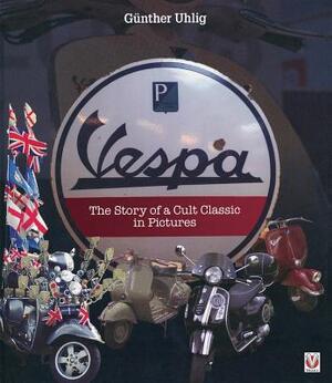 Vespa - The Story of a Cult Classic in Pictures - Gunther Uhlig Vespa - The Story of a Cult Classic in Pictures - Gunther Uhlig