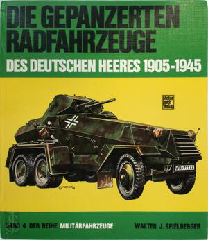 Die gepanzerten Radfahrzeuge des deutschen Heeres 1905-1945 - Walter J. Spielberger Die gepanzerten Radfahrzeuge des deutschen Heeres 1905-1945 - Walter J. Spielberger