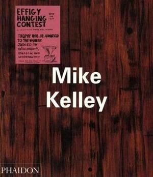 Mike Kelley - John C. Welchman, Isabelle Graw, Mike Kelley Mike Kelley - John C. Welchman, Isabelle Graw, Mike Kelley