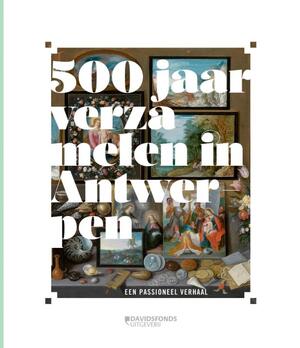 500 jaar verzamelen in Antwerpen - Ben Van Beneden, Hildegard Van De Velde, Iris Kockelbergh, Veronique Van De Kerckhof, Bert Watteeuw, Nico Van Hout, Timothu De Paepe, Amina Vloeberghs, Jozef Glassee, Claire Baisier, Ulrike Muller, Nanny Schrijvers 500 jaar verzamelen in Antwerpen - Ben Van Beneden, Hildegard Van De Velde, Iris Kockelbergh, Veronique Van De Kerckhof, Bert Watteeuw, Nico Van Hout, Timothu De Paepe, Amina Vloeberghs, Jozef Glassee, Claire Baisier, Ulrike Muller, Nanny Schrijvers