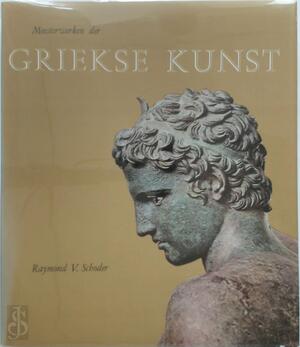 Meesterwerken der Griekse kunst - Raymond V. Schoder Meesterwerken der Griekse kunst - Raymond V. Schoder
