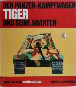 Der Panzerkampfwagen Tiger und seine Abarten - Walter J. Spielberger Der Panzerkampfwagen Tiger und seine Abarten - Walter J. Spielberger