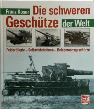 Die schweren Geschütze der Welt - Franz Kosar Die schweren Geschütze der Welt - Franz Kosar