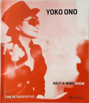 Yoko Ono - Half-a-wind show - Ingrid Pfeiffer, Max Hollein