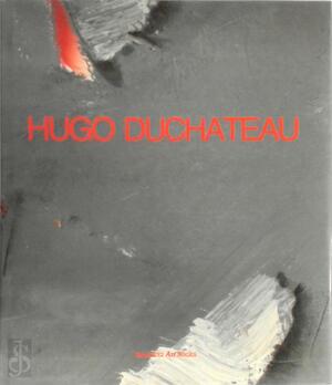 Hugo Duchateau - Hugo Duchateau, Michel Baudson, Marcel van Jole, Francis Smets, Axel Dumon, Galerie Minnen (Dessel), K. Guy Stevens, Wim van Mulders