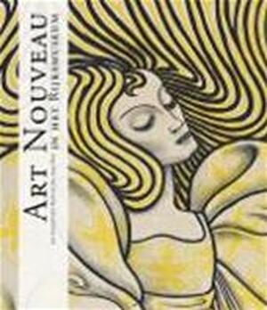 Art Nouveau in het Rijksmuseum - Jan Daniël van Dam, Jan Jaap Heij, Rijksmuseum. Amsterdam, Rijksmuseum (Netherlands)