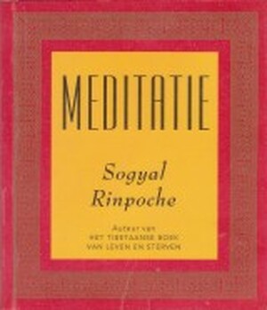 Meditatie - Sogyal (Rinpoche.), Patrick Gaffney, Andrew Harvey, Stichting Rigpa Nederland Meditatie - Sogyal (Rinpoche.), Patrick Gaffney, Andrew Harvey, Stichting Rigpa Nederland