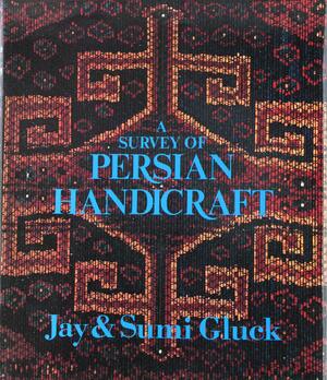 A Survey of Persian Handicraft - Jay Gluck, S. Gluck A Survey of Persian Handicraft - Jay Gluck, S. Gluck