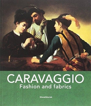 Caravaggio: fashion and fabrics - Francesco Gonzales, Tom Foakes, Flavia Fiori