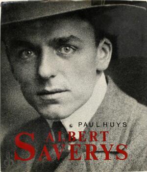 Albert Saverys, een kunstenaarsleven - Paul Huys, Albert Saverys Albert Saverys, een kunstenaarsleven - Paul Huys, Albert Saverys