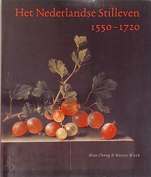 Het Nederlandse Stilleven 1570 - 1720 - Alan Chong, Wouter Kloek Het Nederlandse Stilleven 1570 - 1720 - Alan Chong, Wouter Kloek