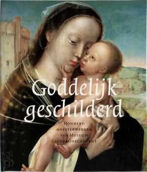Goddelijk geschilderd - H. L. M. Defoer, Rijksmuseum Het Catharijneconvent, C. J. E. van Schooten, Wilhelmina C. M. Wüstefeld