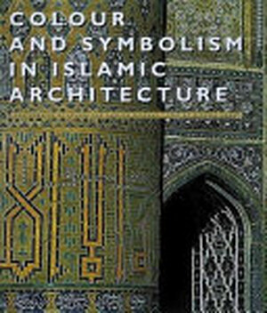 Colour and Symbolism in Islamic Architecture - Roland Michaud, Michael Barry, Mike Barry