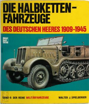 Die Halbkettenfahrzeuge des deutschen Heeres 1909-1945 - Walter J. Spielberger Die Halbkettenfahrzeuge des deutschen Heeres 1909-1945 - Walter J. Spielberger