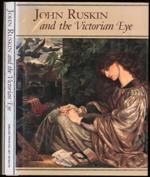 John Ruskin and the Victorian Eye - Abrams, Susan P. Casteras, Susan P. Gordon, Robert Hewison, George P. Landow, Christopher Newall John Ruskin and the Victorian Eye - Abrams, Susan P. Casteras, Susan P. Gordon, Robert Hewison, George P. Landow, Christopher Newall