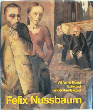 Felix Nussbaum. Verfemte Kunst-Exilkunst-Widerstandskunst - Eva Berger Felix Nussbaum. Verfemte Kunst-Exilkunst-Widerstandskunst - Eva Berger