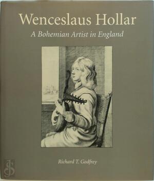 Wenceslaus Hollar - A Bohemian Artist in London - Richard T. Godfrey