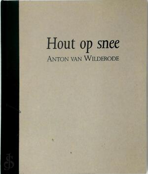 Hout op snee - Anton van Wilderode