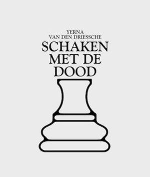 Schaken met de dood - Yerna Van Den Driessche Schaken met de dood - Yerna Van Den Driessche