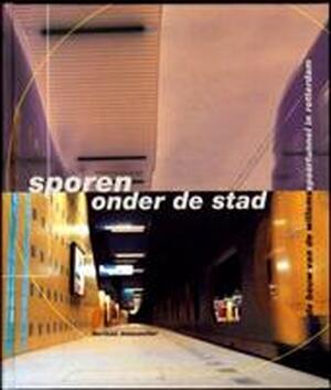 Sporen onder de stad: De bouw van de Willemsspoortunnel in Rotterdam - Herman Moscoviter