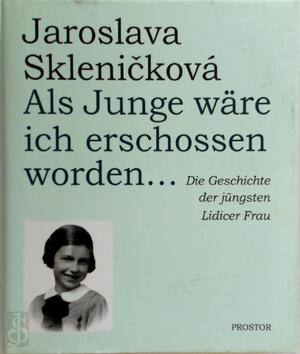 Als Junge wäre ich erschossen worden ... - Jaroslava Skleničková Als Junge wäre ich erschossen worden ... - Jaroslava Skleničková