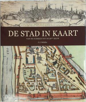 De stad in kaart: Van de oudheid tot de 20ste eeuw - C. J. Schüler