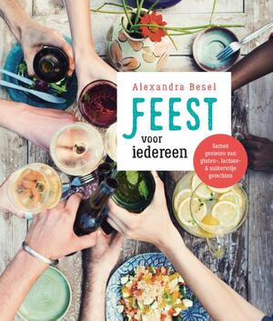 Feest voor iedereen - samen genieten van gluten-,lactose-& suikervrije gerechten - Alexandra Besel Feest voor iedereen - samen genieten van gluten-,lactose-& suikervrije gerechten - Alexandra Besel