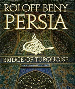 Persia, Bridge of Turquoise - Roloff Beny, Seyyed Hossein Nasr, Mitchell Crites