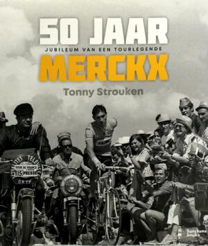 50 jaar Merckx: Jubileum van een Tourlegende - Tony Strouken 50 jaar Merckx: Jubileum van een Tourlegende - Tony Strouken