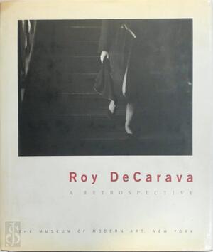 Roy DeCarava, a Retrospective - Roy Decarava, Peter Galassi, Sherry Turner Decarava, N.Y.) Museum Of Modern Art (New York Roy DeCarava, a Retrospective - Roy Decarava, Peter Galassi, Sherry Turner Decarava, N.Y.) Museum Of Modern Art (New York