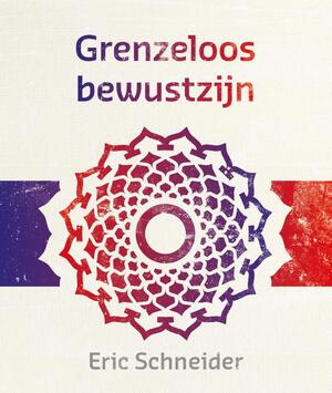 Grenzeloos bewustzijn - Eric Schneider Grenzeloos bewustzijn - Eric Schneider