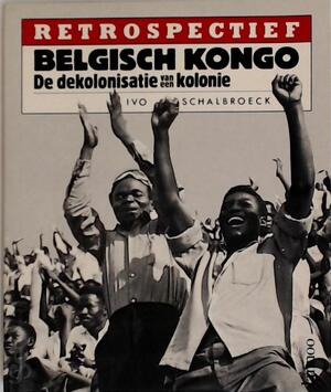 Belgisch Kongo, de dekolonisatie van een kolonie - Ivo Schalbroeck Belgisch Kongo, de dekolonisatie van een kolonie - Ivo Schalbroeck