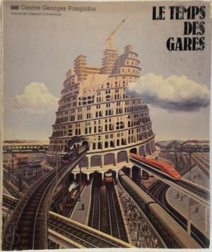 Le temps des gares - Jean Dethier, Centre de création Industrielle Le temps des gares - Jean Dethier, Centre de création Industrielle
