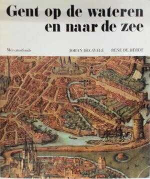 Gent op de wateren en naar de zee - J. Decavele, René de Herdt, Noël Decorte Gent op de wateren en naar de zee - J. Decavele, René de Herdt, Noël Decorte