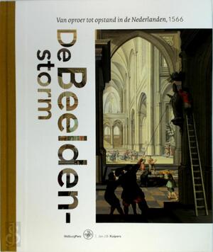 De Beeldenstorm: van oproer tot opstand in de Nederlanden, 1566 - Jan J.B. Kuipers De Beeldenstorm: van oproer tot opstand in de Nederlanden, 1566 - Jan J.B. Kuipers
