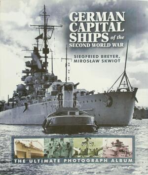German Capital Ships of the Second World War - Siegfried Breyer, Mirosław Skwiot German Capital Ships of the Second World War - Siegfried Breyer, Mirosław Skwiot