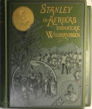 In Afrikas donkere wildernissen - Henry Morton Stanley In Afrikas donkere wildernissen - Henry Morton Stanley