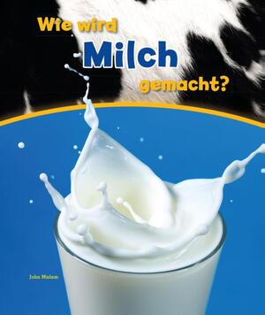 Wie wird milch gemacht? - John Malam Wie wird milch gemacht? - John Malam