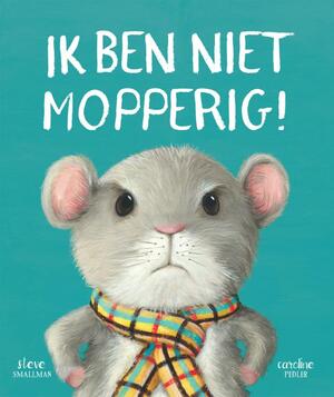 Ik ben niet mopperig! - Steve Smallman Ik ben niet mopperig! - Steve Smallman