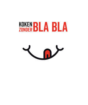 Koken zonder Bla Bla - Koken zonder Bla Bla -