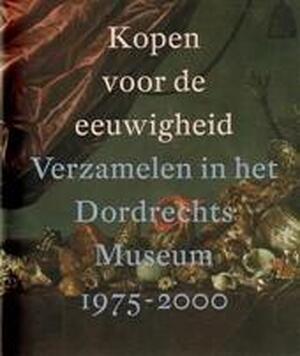 Kopen voor de eeuwigheid - Dordrechts Museum, Moniek H. Peters, Peter J. Schoon, Museum Mr Simon van Gijn