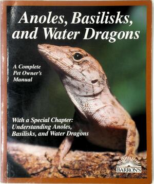 Anoles, Basilisks, and Water Dragons - Richard D. Bartlett, Patricia Bartlett